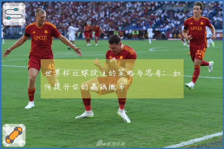 世界杯让球投注的策略与思考：如何提升你的赢钱概率